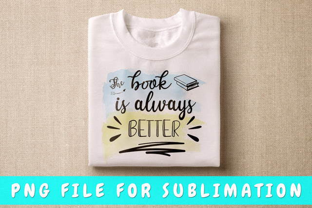 The Book Is Always Better PNG, Book Lover Design For Sublimation Sublimation HappyDesignStudio 