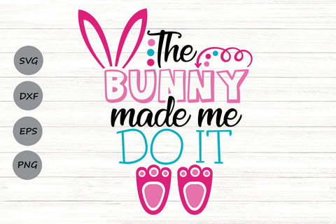 The Bunny Made Me Do It| Easter Bunny SVG Cutting Files. SVG CosmosFineArt 
