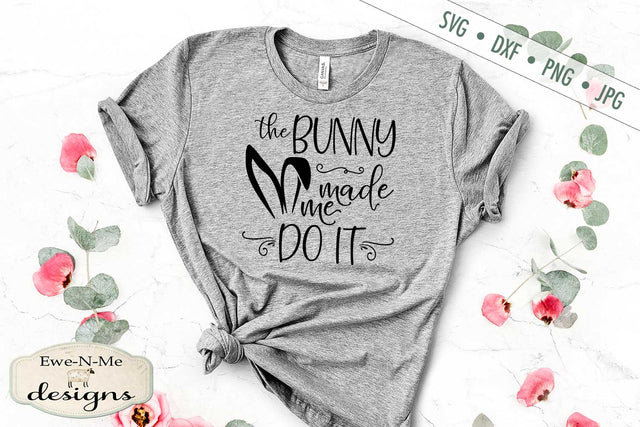 The Bunny Made Me Do It - Easter - SVG SVG Ewe-N-Me Designs 