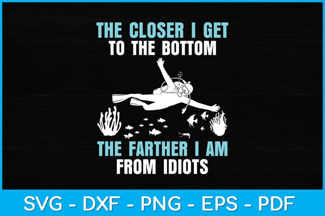 The Closer I Get To The Bottom The Farther I Am From Idiots Svg Design SVG artprintfile 