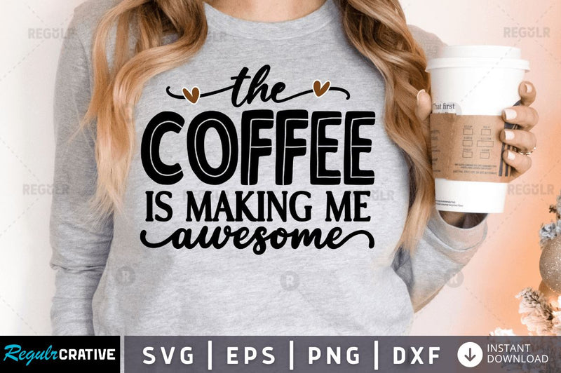 The coffee is making me awesome SVG SVG Regulrcrative 