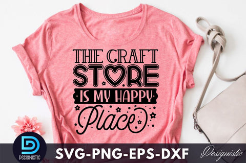 The craft store is my happy place, Crafting Svg Design SVG DESIGNISTIC 