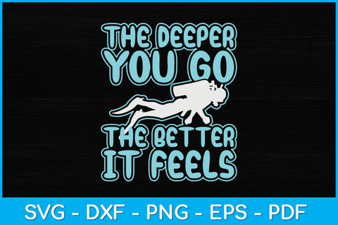 The Deeper You Go The Better It Feels Svg Design Cutting File SVG artprintfile 