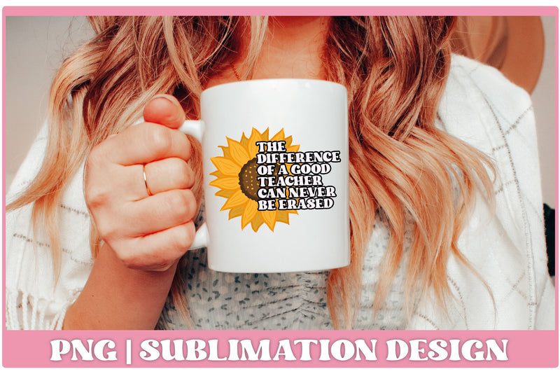 The Difference of a Good Teacher Can Never Be Erased Sublimation Design Sublimation Decor and Dreams 