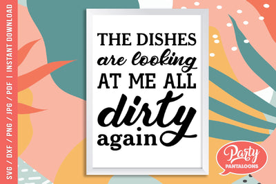 THE DISHES ARE LOOKING AT ME DIRTY AGAIN | kitchen sign SVG SVG Partypantaloons 