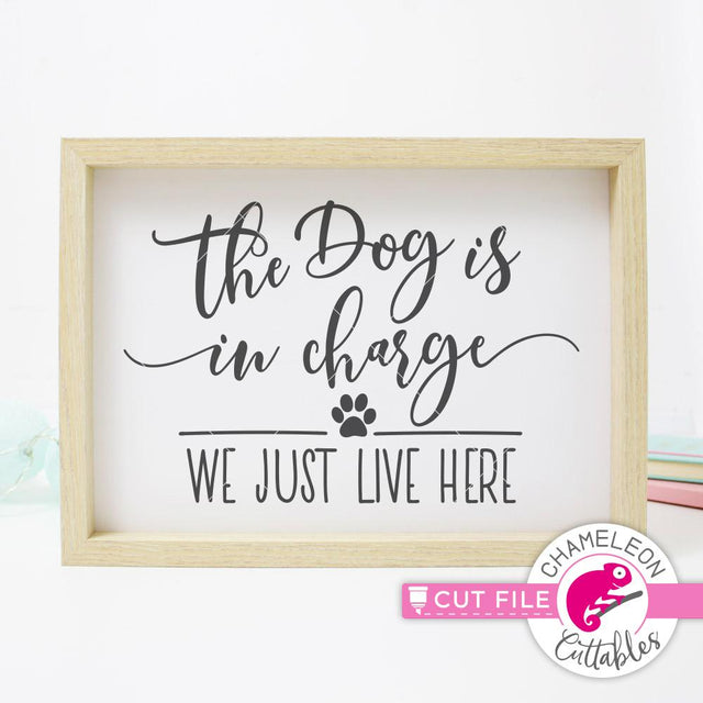 The dog is in charge we just live here - funny dog mom quote for sign - SVG PNG DXF EPS JPEG SVG Chameleon Cuttables 
