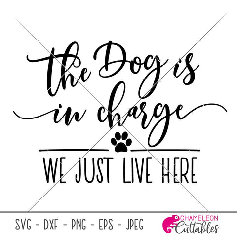 The dog is in charge we just live here - funny dog mom quote for sign - SVG PNG DXF EPS JPEG SVG Chameleon Cuttables 