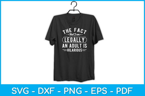 The Fact That I Am Legally An Adult Is Hilarious Svg Design SVG artprintfile 