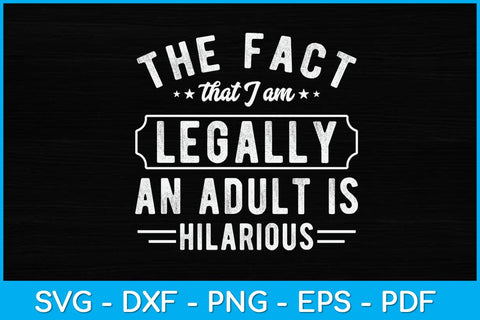 The Fact That I Am Legally An Adult Is Hilarious Svg Design SVG artprintfile 