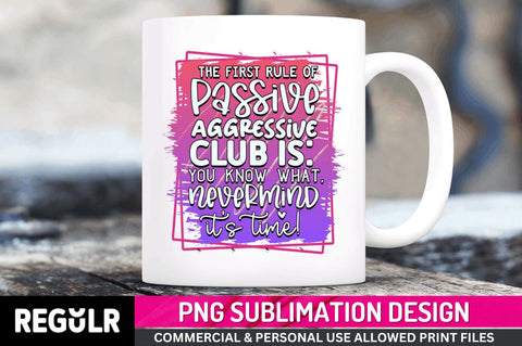 The first rule of passive Sublimation PNG, Funny Quotes Sublimation Design Sublimation Regulrcrative 