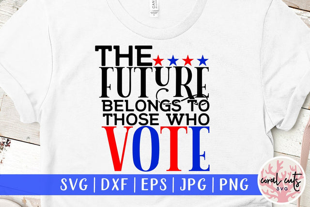 The future belong to those who vote - US Election SVG EPS DXF PNG SVG CoralCutsSVG 