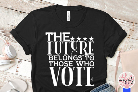 The future belong to those who vote - US Election SVG EPS DXF PNG SVG CoralCutsSVG 