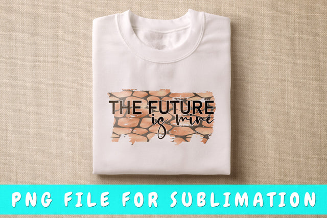 The Future Is Mine PNG, Inspirational Design For Sublimation Sublimation HappyDesignStudio 