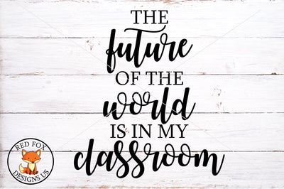 The Future Of The World Is In My Classroom SVG PNG DXF SVG RedFoxDesignsUS 