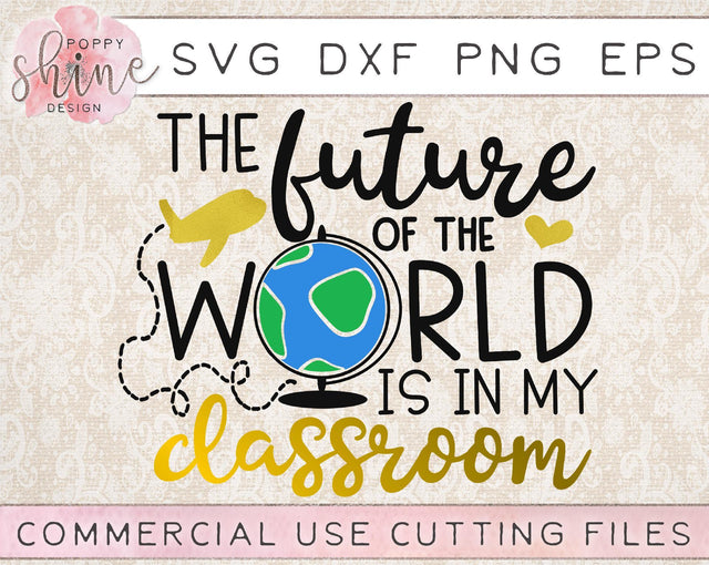 The Future Of The World Is In My Classroom SVG Poppy Shine Design 