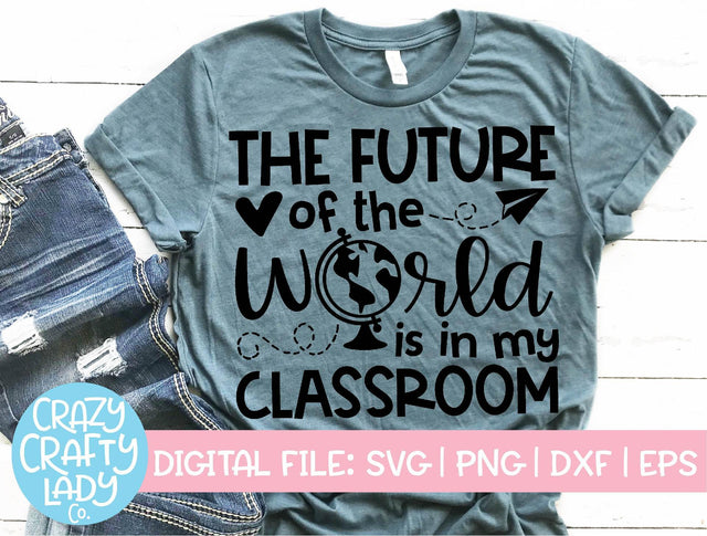 The Future of the World Is in My Classroom | Teacher SVG Cut File SVG Crazy Crafty Lady Co. 