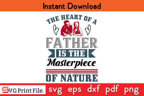 The heart of a father Is The Father's day SVG PNG PDF CUT File SVG SVG Print File 