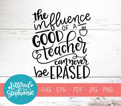 The Influence of a Good Teacher Can Never Be Erased, School SVG (Copy) SVG Lettered by Stephanie 