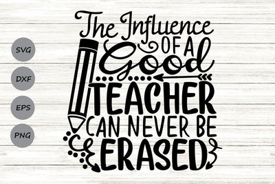 The Influence Of A Good Teacher Can Never Be Erased| Teacher SVG Cutting Files. SVG CosmosFineArt 