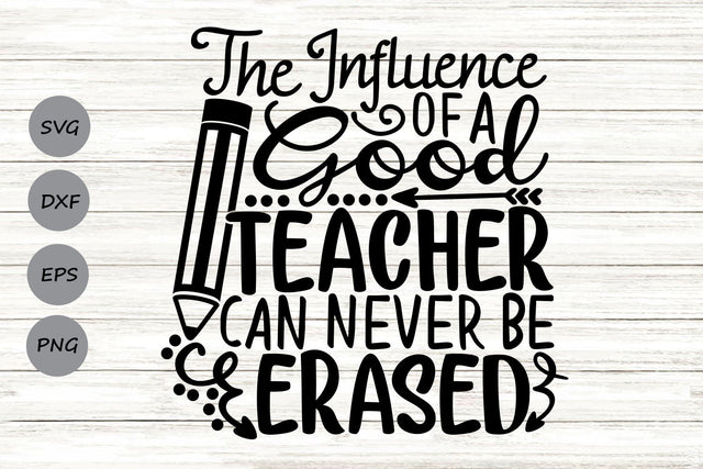 The Influence Of A Good Teacher Can Never Be Erased| Teacher SVG Cutting Files. SVG CosmosFineArt 