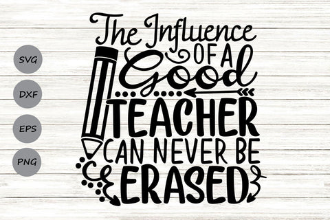 The Influence Of A Good Teacher Can Never Be Erased| Teacher SVG Cutting Files. SVG CosmosFineArt 