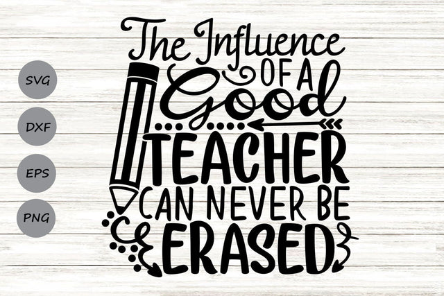 The Influence Of A Good Teacher Can Never Be Erased| Teacher SVG Cutting Files. SVG CosmosFineArt 