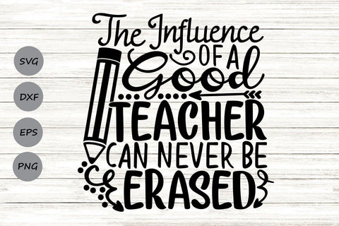 The Influence Of A Good Teacher Can Never Be Erased| Teacher SVG Cutting Files. SVG CosmosFineArt 