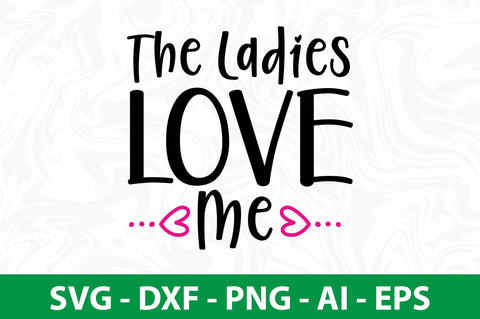 The Ladies Love Me svg SVG nirmal108roy 
