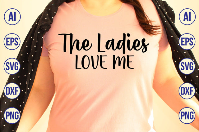 The Ladies Love Me svg SVG nirmal108roy 