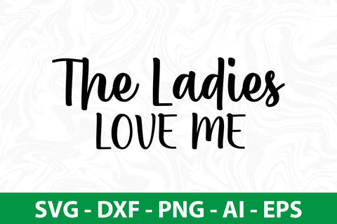 The Ladies Love Me svg SVG nirmal108roy 