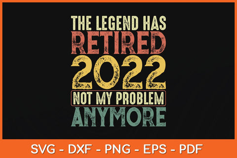 The Legend Has Retired 2022 Not My Problem Anymore Svg Cutting File SVG Helal 