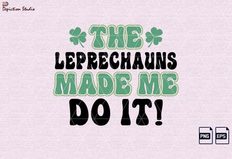 The Leprechauns Made Me Do It Patrick’s Saint Shirt PNG, St. Patrick’s Day Kids Shirt Print Template Sublimation Depiction Studio 