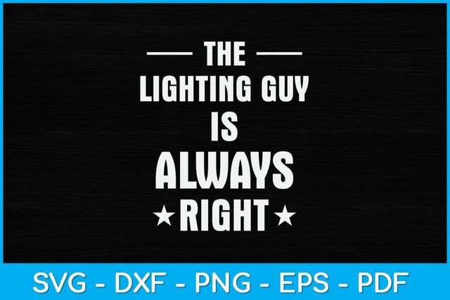 The Lighting Guy is Always Right Funny Svg Design SVG artprintfile 