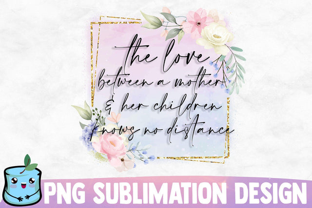 The Love Between A Mother And Her Children Knows No Distance Sublimation MintyMarshmallows 