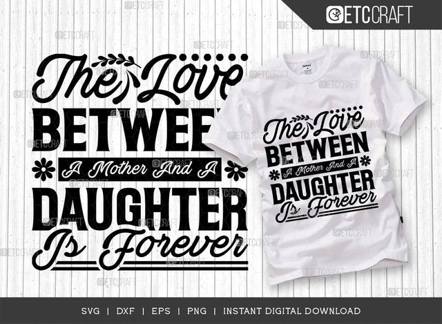The Love Between A Mother Daughter Is Forever SVG Cut File, Mom Svg, Mother's Day Svg, Mom Life Svg, Mama Svg, Mother's Day Quote Design, TG 02779 SVG ETC Craft 
