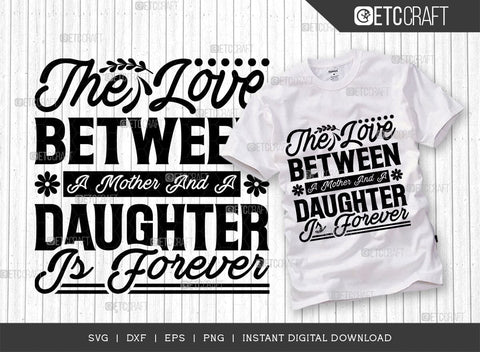 The Love Between A Mother Daughter Is Forever SVG Cut File, Mom Svg, Mother's Day Svg, Mom Life Svg, Mama Svg, Mother's Day Quote Design, TG 02779 SVG ETC Craft 
