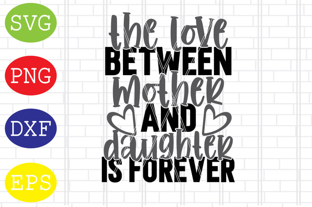 The Love Between Mother And Daughter Is Forever Svg, Mother's Day Svg, Png, Eps, Dxf Files SVG DigitalSvgFiles 