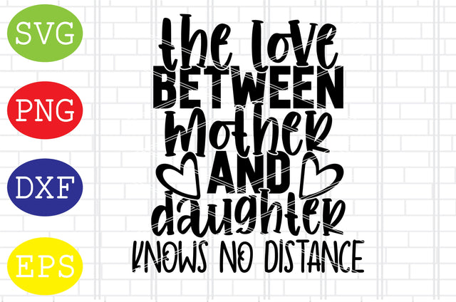 The Love Between Mother And Daughter Knows No Distance Svg, Mother's Day Svg, Png, Eps, Dxf Files SVG DigitalSvgFiles 
