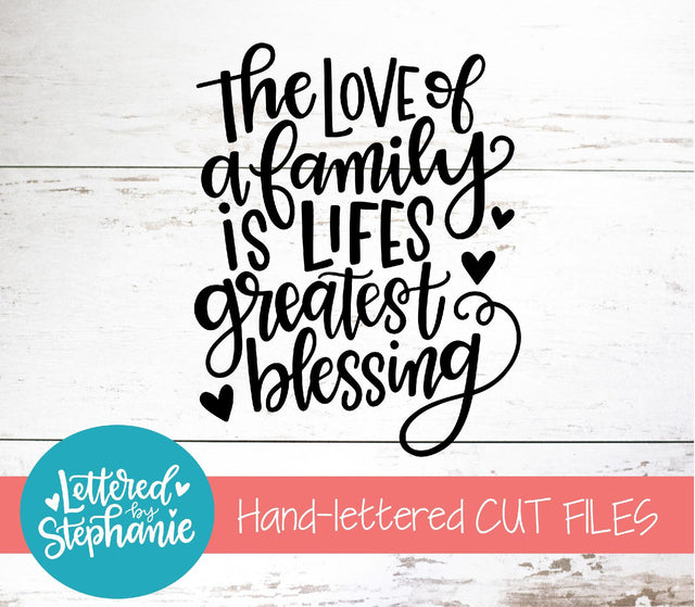 The Love of a Family is Life's Greatest Blessing SVG, Affirmation SVG SVG Lettered by Stephanie 