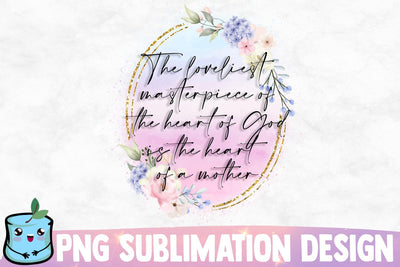 The Loveliest Masterpiece Of The Heart Of God Is The Heart Of A Mother Sublimation MintyMarshmallows 