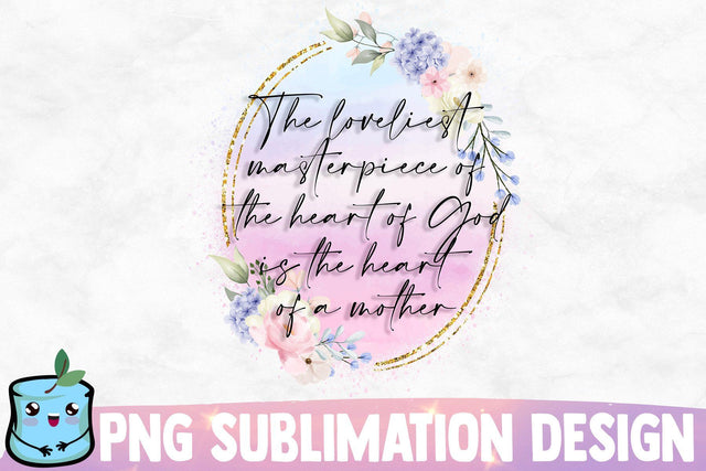 The Loveliest Masterpiece Of The Heart Of God Is The Heart Of A Mother Sublimation MintyMarshmallows 