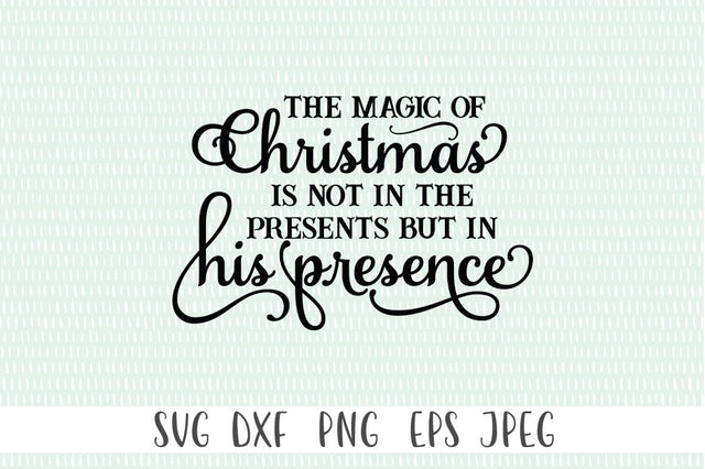The Magic Of Christmas Is Not In The Presents But In His Presence SVG SVG Simply Cutz 