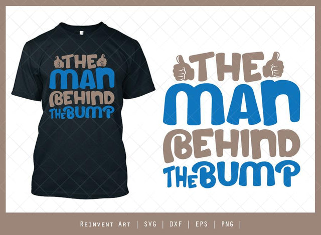 The Man Behind The Bump SVG Cut File | T-shirt Design SVG Reinvent Art 