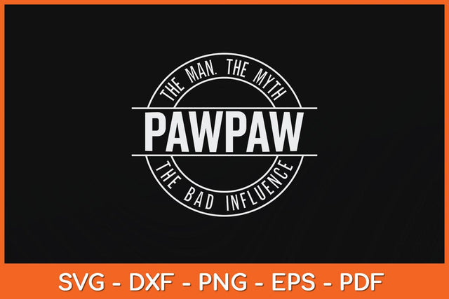 The Man The Myth Pawpaw The Bad Influence Svg Cutting File SVG Helal 
