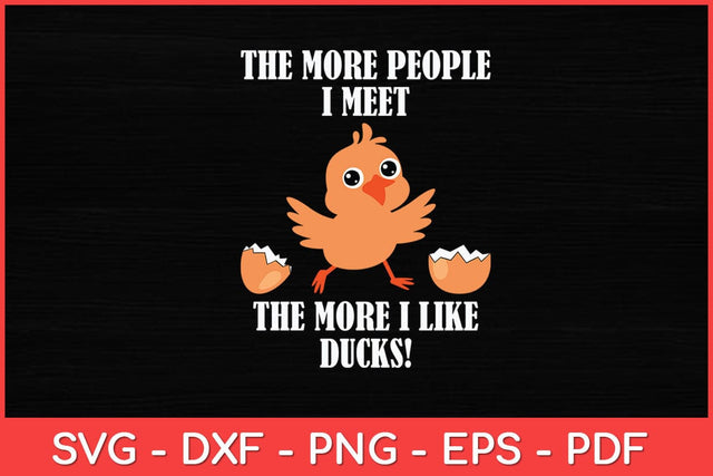 The More People I Meet The More I Like Ducks! Svg Design SVG artprintfile 