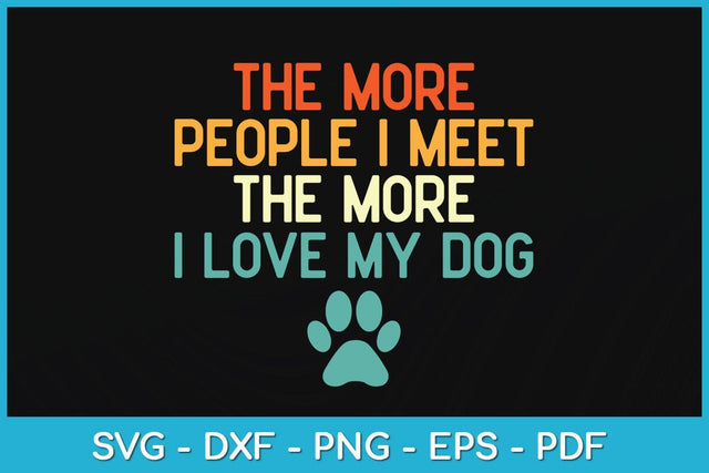 The More People I Meet The More I Love My Dog Funny Svg Design SVG artprintfile 