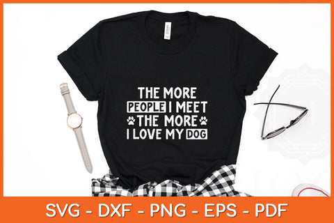 The More People I Meet The More I Love My Dog Funny Svg Png Dxf Digital Cutting File SVG Helal 