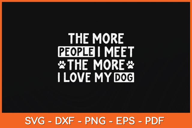 The More People I Meet The More I Love My Dog Funny Svg Png Dxf Digital Cutting File SVG Helal 