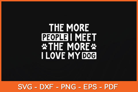The More People I Meet The More I Love My Dog Funny Svg Png Dxf Digital Cutting File SVG Helal 