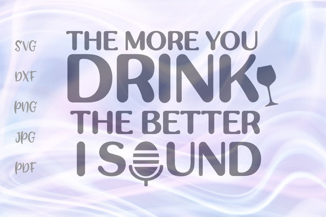 The More You Drink The Better I Sound SVG, PNG, DXF, PDF, JPG SVG Digitals by Hanna 